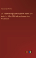 Die Judenverfolgungen in Speyer, Worms und Mainz im Jahre 1096 während des ersten Kreuzzuges 3368639056 Book Cover