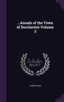 ...Annals of the Town of Dorchester Volume 3 1359435115 Book Cover