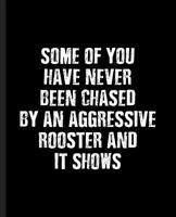 Some of You Have Never Been Chased By An Aggressive Rooster and It Shows: A Funny Composition Book For a Commercial or Subsistence Farmer 1077426593 Book Cover