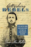 Gettysburg Rebels: Five Native Sons Who Came Home to Fight as Confederate Soldiers 1621575926 Book Cover