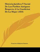 Historia Juridica Y Social De Los Pueblos Antiguos Respecto A La Condicion De La Mujer (1856) 1160120323 Book Cover