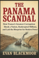 The Panama Scandal: How France's Greatest Corruption Shook a Nation, Bankrupted Millions, and Laid the Blueprint for Modern Power (The French Scandals Files) B0GVQJ93XJ Book Cover
