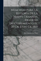 Memorias Para La Historia De La Nueva Granada Desde Su Descubrimiento El 20 De Julio De 1810 1018357084 Book Cover