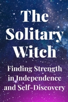 The Solitary Witch: Finding Strength in Independence and Self-Discovery B0C87M66BC Book Cover