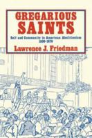 Gregarious Saints: Self and Community in Antebellum American Abolitionism, 1830-1870 0521270154 Book Cover