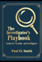 THE INVESTIGATOR'S PLAYBOOK: Tactics for Security and Intelligence B0FGVRKLQZ Book Cover