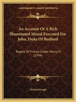 An Account of a Rich Illuminated Missal Executed for John Duke of Bedford, Regent of France Under Henry VI, and Afterwards in the Possession of the Late Duchess of Portland 1120145325 Book Cover