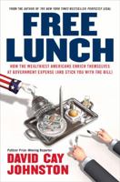 Free Lunch: How the Wealthiest Americans Enrich Themselves at Government Expense (and Stick You With the Bill)