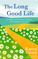 The Long Good Life: 75 (and Counting) Ways to Bring Peace and Purpose to Your Life 1684813468 Book Cover