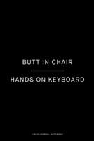 Butt in chair, hands on keyboard: Ruled 6x9 inch 120 pages Funny Notebook Sarcastic Humor Journal, perfect motivational gag gift for graduation, for adults, for entrepeneur, for women, for men 1674979908 Book Cover