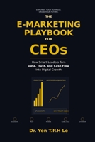 THE E-MARKETING PLAYBOOK FOR CEOs: How Smart Leaders Turn Data, Trust, and Cash Flow Into Digital Growth B0HDKCQS3G Book Cover
