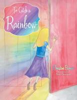 To Catch a Rainbow 1480842087 Book Cover