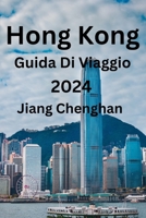 Hong Kong Guida Di Viaggio 2024: Il tuo compagno fidato per esplorare Hong Kong, scoprire i migliori luoghi da visitare, cosa mangiare e le migliori sistemazioni (Italian Edition) B0CN1TDY9D Book Cover