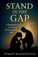 STAND IN THE GAP: A Husband's Call to Pray and Encourage His Wife B0FQ3FR2JJ Book Cover