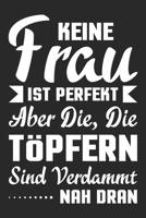 Keine Frau Ist Perfekt Aber Die, Die T�pfern, Sind Verdammt Nah Dran!: Din A5 Linien Heft (Liniert) F�r Jede T�pferin Notizbuch Tagebuch Planer T�pfern T�pferin Notiz Buch Geschenk Ton T�pfern T�pfere 1673598102 Book Cover
