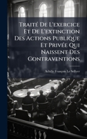 TraitÃ(c) De L'exercice Et De L'extinction Des Actions Publique Et PrivÃ(c)e Qui Naissent Des Contraventions 1023871904 Book Cover
