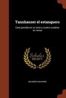 Tannhauser El Estanquero: Casi Parodia En Un Acto y Cuatro Cuadros En Verso 1022060619 Book Cover