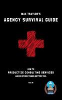 Agency Survival Guide: How to Productize Consulting Services and Do Other Things Better Too. 1734854502 Book Cover