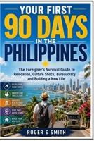 Your First 90 Days in the Philippines: The Foreigner's Survival Guide to Relocation, Culture Shock, Bureaucracy, and Building a New Life B0H4V3LRSG Book Cover