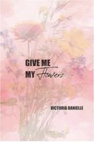 Give Me My Flowers 1954901011 Book Cover