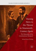 Raising Heirs to the Throne in Nineteenth-Century Spain: The Education of the Constitutional Monarch 3319754890 Book Cover
