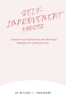 SELF-IMPROVEMENT BOOSTER: Unleash Your Full Potential with 110 Proven Strategies for Lasting Success B0CLK49QXR Book Cover