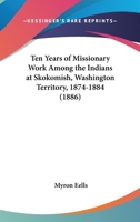 Ten Years of Missionary Work Among the Indians at Skokomish, Washington 0548665583 Book Cover