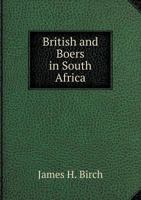 British And Boers In South Africa; Containing A Thrilling Account Of The Great Struggle Between The British And The Boers ... Together With The Wonderful Story Of The Transvaal .. 1246689812 Book Cover