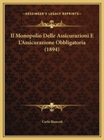 Il Monopolio Delle Assicurazioni E L'Assicurazione Obbligatoria (1894) (Italian Edition) 1120401992 Book Cover