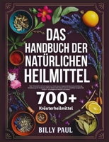 Das Handbuch der natürlichen Heilmittel: Über 700 bewährte Kräuterrezepte zur Linderung von Angstzuständen, Schmerzlinderung, Verbesserung der ... des Körpers – mit alltäglichen Pflanzen B0FH53TX32 Book Cover