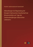 Abhandlungen bei Begründung der Königlich Sächsischen Gesellschaft der Wissenschaften am Tage der Zweihundertjährigen Geburtsfeier Leibnizen's (German Edition) 3368562681 Book Cover