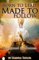 Born To Lead Made To Follow: Positioned for Success 0578159791 Book Cover