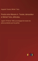 Procès entre Messire A. Tessier, demandeur et Michel Tetro, défendeu: Jugé le 19 février 1838, accompagné de toutes les pièces produites par les parties (French Edition) 3385095387 Book Cover