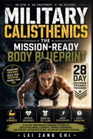 MILITARY CALISTHENICS: THE MISSION-READY BODY BLUEPRINT: A 28-Day Beginner-Friendly Bodyweight Program to Burn Fat, Build Functional Strength, Improve ... Discipline—No Gym or Equipment Required B0H9MDQCWB Book Cover