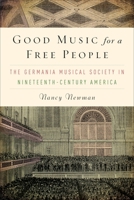 Good Music for a Free People: The Germania Musical Society in Nineteenth-Century America 1580463452 Book Cover
