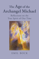 The Age of the Archangel Michael: Reflections on the True Spirit of Our Time 1782509917 Book Cover
