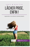Lâcher prise, enfin !: Apprendre à vivre dans le moment présent 2806267420 Book Cover