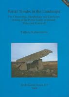 Portal Tombs in the Landscape. The Chronology, Morphology and Landscape Setting of the Portal Tombs of Ireland, Wales and Cornwall (British Archaeological Reports British Series) 1407302515 Book Cover