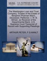 The Washington Loan and Trust Company, Trustee of the Estate of Benjamin Pickman Mann, Deceased, Petitioner, v. W. B. Allman, as Receiver of the ... of Record with Supporting Pleadings 1270262165 Book Cover