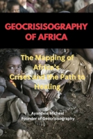 GEOCRISIOGRAPHY OF AFRICA: The Mapping of Africa’s Crises and the Path to Healing B0F5MYR2D6 Book Cover