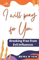 I Will Pray For You: Breaking Free from Evil Influences 1964993032 Book Cover