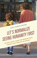 Let's Normalize Seeing Humanity First: An Anti-Racist Guide for Working with Parents and Families in Schools 1475865104 Book Cover