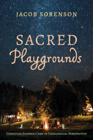 Sacred Playgrounds: Christian Summer Camp in Theological Perspective 1532694628 Book Cover