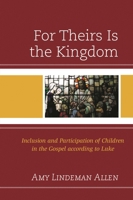 For Theirs Is the Kingdom: Inclusion and Participation of Children in the Gospel according to Luke 197870321X Book Cover