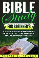 Bible Study for Beginner's: A Guide to Teach Beginner's How to Study the Bible for Maximum Understanding 154666632X Book Cover