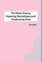 The Silent Enemy Exposing Stereotypes and Eradicating Hate B0CPTCNTD4 Book Cover