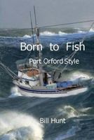 Born to Fish Port Orford Style 1495905977 Book Cover