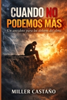 Cuando No Podemos Más: Un antídoto para los dolores del alma (Spanish Edition) B0GS1WJQKZ Book Cover