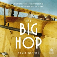 The Big Hop: The First Nonstop Flight Across the Atlantic Ocean and Into the Future B0FBJK16C8 Book Cover