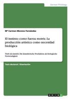 El Instinto Como Fuerza Motriz. La Produccion Artistica Como Necesidad Biologica 3656580081 Book Cover